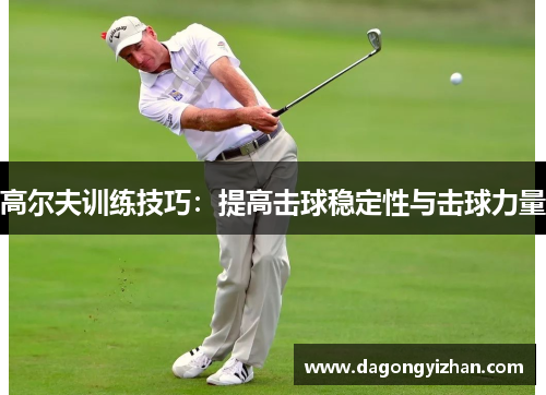 高尔夫训练技巧：提高击球稳定性与击球力量